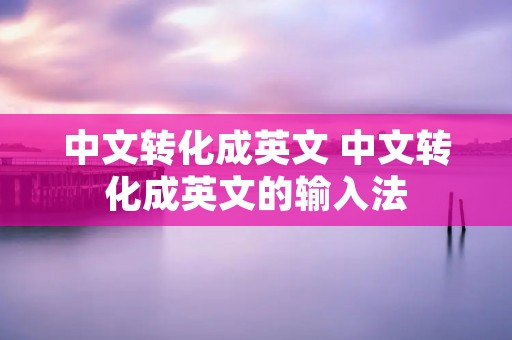 中文转化成英文 中文转化成英文的输入法