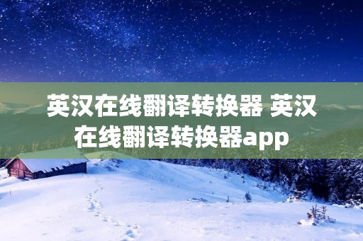 英汉在线翻译转换器 英汉在线翻译转换器app