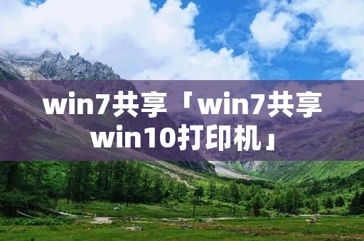 win7共享「win7共享win10打印机」