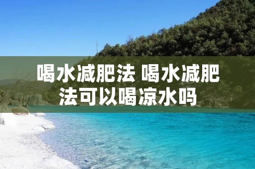 喝水减肥法 喝水减肥法可以喝凉水吗
