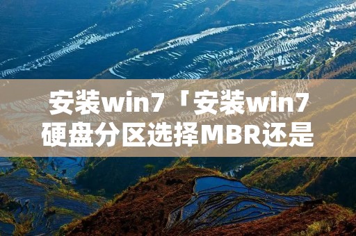 安装win7「安装win7硬盘分区选择MBR还是GUID」 安装win7「安装win7硬盘分区选择MBR还是GUID」