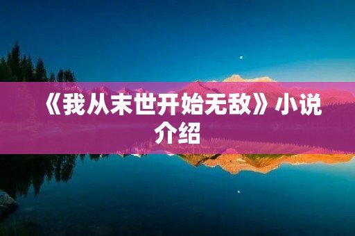 《我从末世开始无敌》小说介绍