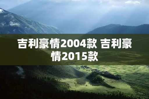 吉利豪情2004款 吉利豪情2015款