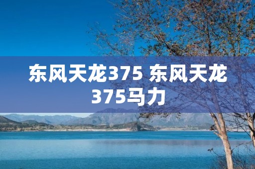 东风天龙375 东风天龙375马力