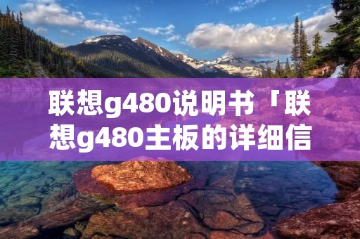 联想g480说明书「联想g480主板的详细信息」