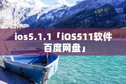 ios5.1.1「iOS511软件 百度网盘」