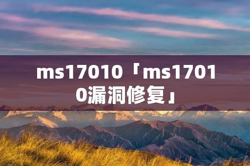 ms17010「ms17010漏洞修复」