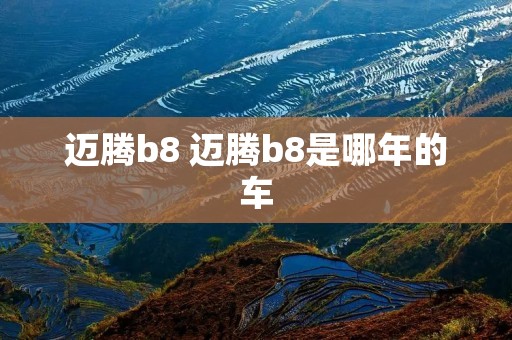 迈腾b8 迈腾b8是哪年的车