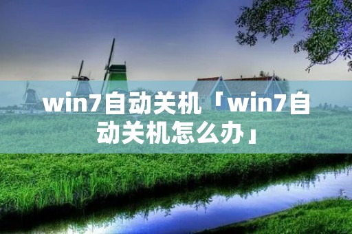win7自动关机「win7自动关机怎么办」 win7自动关机「win7自动关机怎么办」