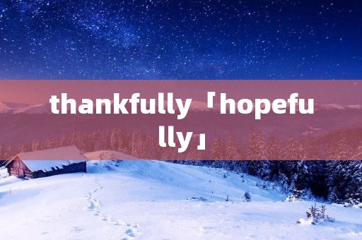 thankfully「hopefully」