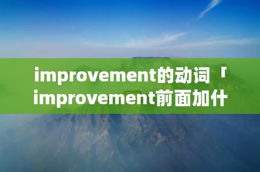 improvement的动词「improvement前面加什么动词」