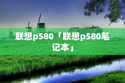 联想p580「联想p580笔记本」 联想p580「联想p580笔记本」