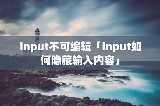 input不可编辑「input如何隐藏输入内容」