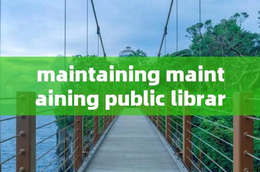 maintaining maintaining public libraries maintaining maintaining public libraries