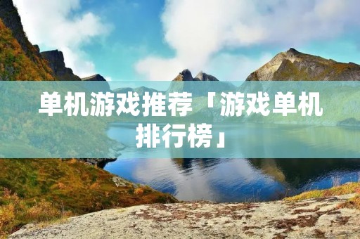 单机游戏推荐「游戏单机排行榜」