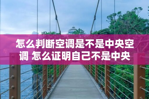 怎么判断空调是不是中央空调 怎么证明自己不是中央空调