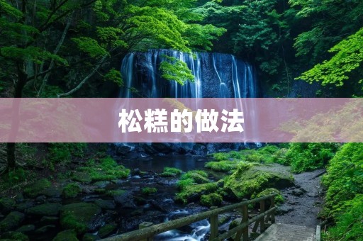 松糕的做法：美味松软的甜品诱惑