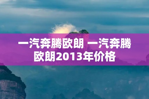 一汽奔腾欧朗 一汽奔腾欧朗2013年价格