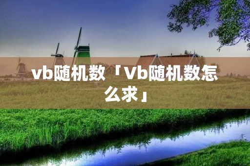 vb随机数「Vb随机数怎么求」 vb随机数「Vb随机数怎么求」