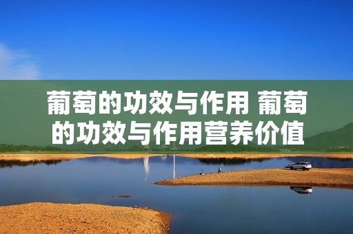葡萄的功效与作用 葡萄的功效与作用营养价值