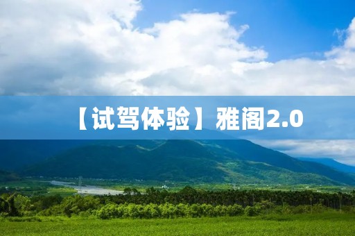 【试驾体验】雅阁2.0:驾乘舒适,操控出色,性能卓越 【试驾体验】雅阁2.0:驾乘舒适,操控出色,性能卓越