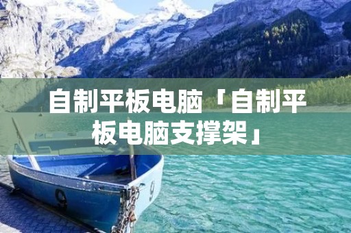 自制平板电脑「自制平板电脑支撑架」 自制平板电脑「自制平板电脑支撑架」