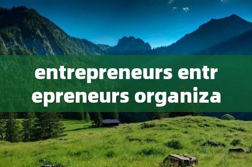 entrepreneurs entrepreneurs organization