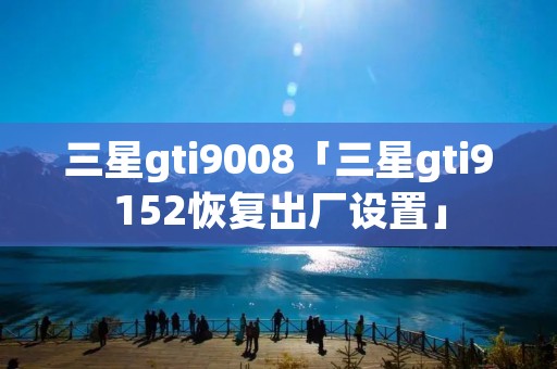 三星gti9008「三星gti9152恢复出厂设置」