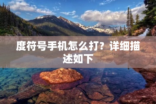 度符号手机怎么打？详细描述如下：