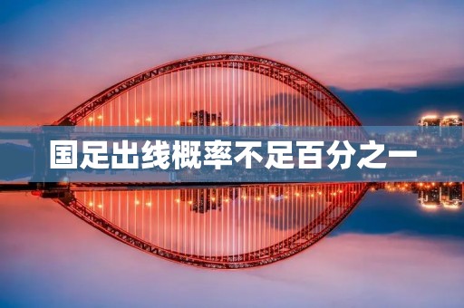 国足出线概率不足百分之一：挑战与希望并存