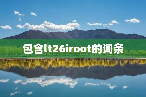 包含lt26iroot的词条