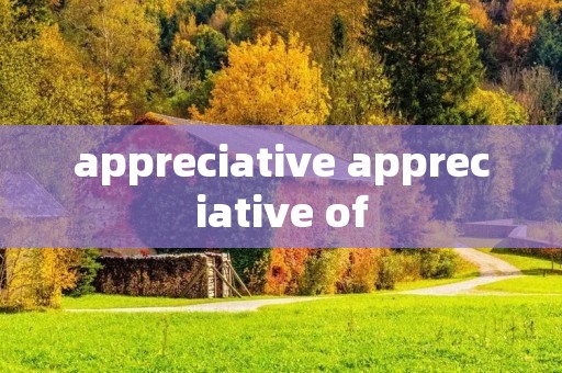 appreciative appreciative of