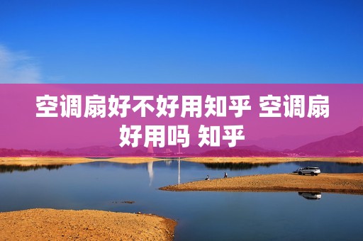 空调扇好不好用知乎 空调扇好用吗 知乎
