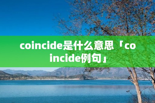 coincide是什么意思「coincide例句」