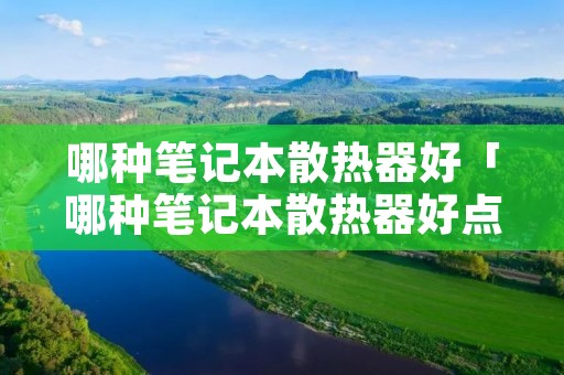 哪种笔记本散热器好「哪种笔记本散热器好点」