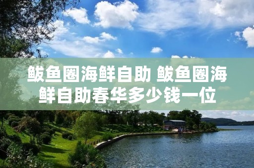 鲅鱼圈海鲜自助 鲅鱼圈海鲜自助春华多少钱一位