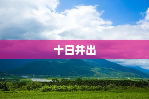 十日并出：一场文化盛宴的绚烂绽放