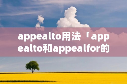 appealto用法「appealto和appealfor的区别」