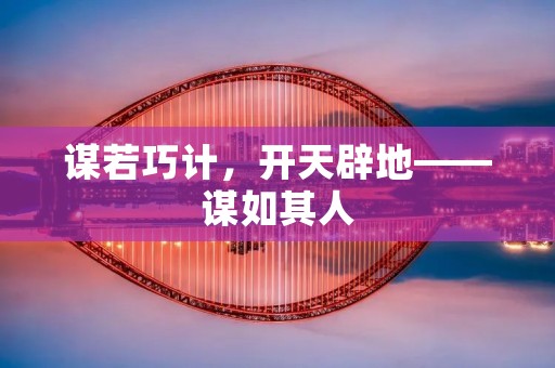 谋若巧计,开天辟地——谋如其人