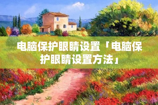 电脑保护眼睛设置「电脑保护眼睛设置方法」