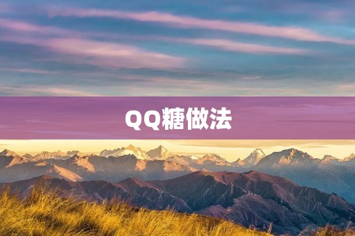 QQ糖做法：让你在家也能轻松制作美味糖果