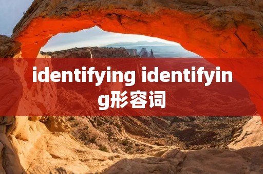 identifying identifying形容词