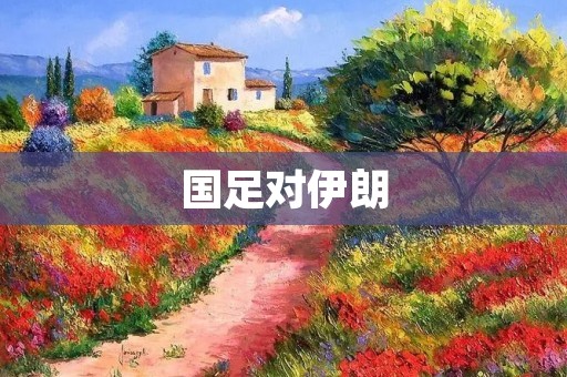 国足对伊朗:巅峰对决之争 国足对伊朗:巅峰对决之争