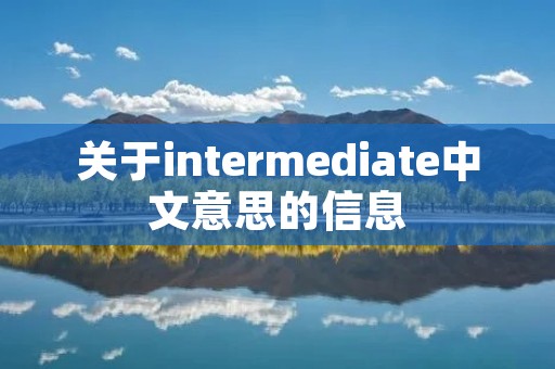 关于intermediate中文意思的信息