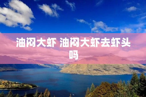 油闷大虾 油闷大虾去虾头吗