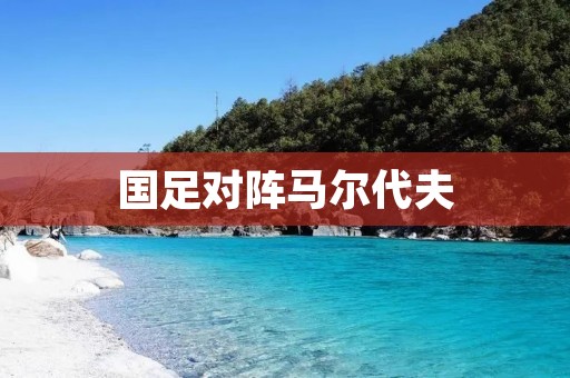 国足对阵马尔代夫:争夺世预赛胜利的关键战 国足对阵马尔代夫:争夺世预赛胜利的关键战
