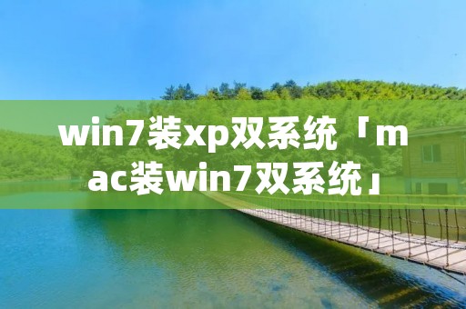 win7装xp双系统「mac装win7双系统」