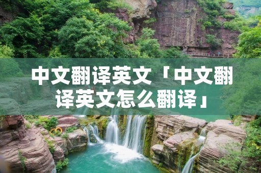 中文翻译英文「中文翻译英文怎么翻译」