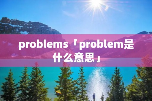 problems「problem是什么意思」