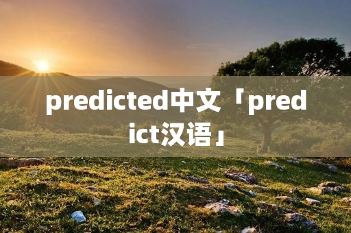 predicted中文「predict汉语」